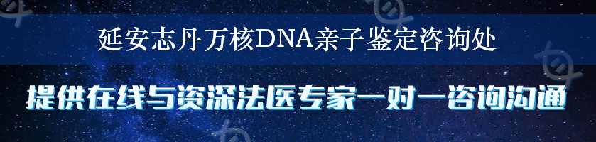 延安志丹万核DNA亲子鉴定咨询处
